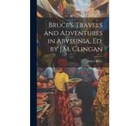 Bruce's Travels And Adventures In Abyssinia, Ed. By J.M. Clingan
