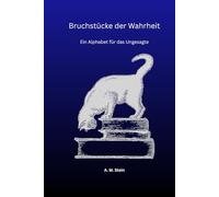 Bruchstücke der Wahrheit: Ein Alphabet für das Ungesagte