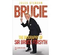 Brucie - the Biography of Sir Bruce Forsyth Jules Stenson (Auteur)