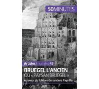 Bruegel L'ancien Ou « Paysan Bruegel » - Au Cour Du Folklore Des Anciens Pays-Bas