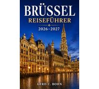 Brüssel Reiseführer 2026 - 2027: Erkunden Sie die belgische Hauptstadt mit Tagesprogrammen, Schokoladen- und Bierrouten, Transporttipps und einfachen Ausflügen nach Brügge und Gent