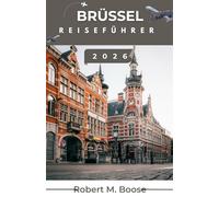 BRÜSSEL-REISEFÜHRER 2026: Praktische Einblicke in die Stadtviertel und die Geschichte der Region, um Leserinnen und Lesern eine bewusste Auseinandersetzung mit dem Reiseziel zu ermöglichen.