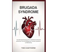 Brugada Syndrome: Die stille Herzerkrankung hinter unerklärlicher Ohnmacht, plötzlichem Tod und Fehldiagnosen: Ursachen, Symptome und Behandlung