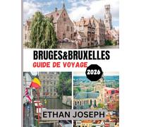 BRUGES&BRUXELLES GUIDE DE VOYAGE 2026: Moment idéal pour visiter, lieux incontournables et conseils de voyage essentiels