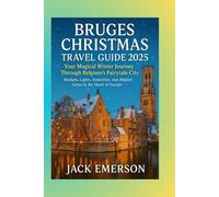 Bruges Christmas Travel Guide 2025: Your Magical Winter Journey Through Belgium’s Fairytale City: Markets, Lights, Festivities, and Hidden Gems in the Heart of Europe