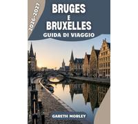 BRUGES E BRUXELLES GUIDA DI VIAGGIO 2026-2027: Canali, cioccolato e ciottoli attraverso le due città storiche del Belgio