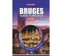 BRUGES GUIDA TURISTICA 2026: Consigli degli esperti, attrazioni da non perdere, cibo autentico, festival, gite di un giorno e avventure senza stress
