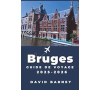 Bruges Guide de voyage 2025-2026: Découvrez le charme des canaux historiques, de l'architecture et des traditions intemporelles