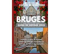 BRUGES GUIDE DE VOYAGE 2025: Explorez le cœur de l'Europe médiévale avec des escapades en plein air, de l'art et des moments authentiques
