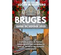 BRUGES GUIDE DE VOYAGE 2025: Explorez le cœur de l'Europe médiévale avec des escapades en plein air, de l'art et des moments authentiques