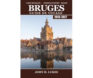 Bruges Guide de voyage 2026-2027: Beffrois, béguinages et chocolateries pour Planifiez votre visite dans une ville médiévale des canaux de Belgique