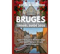 BRUGES TRAVEL GUIDE 2025: Explore the Heart of Medieval Europe with Outdoor Escapes, Art, and Authentic Moments