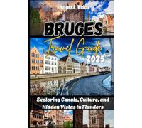 BRUGES TRAVEL GUIDE 2025: Exploring Canals, Culture, and Hidden Vistas in Flanders