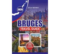 BRUGES TRAVEL GUIDE 2026: Plan an Unforgettable Trip with Practical Tips on Getting There, Getting Around, Where to Stay, What to Eat, and Hidden Local Gems