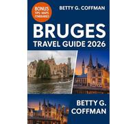 Bruges Travel Guide 2026: The Ultimate Belgium Companion with Hidden Gems, Local Secrets, Festive Markets, Food, Culture & Day Trips to Ghent, Brussels & Antwerp