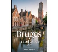 BRUGES TRAVEL GUIDE 2026: "The Ultimate Guide to Bruges’ Historic Landmarks, Hidden Gems, Romantic Escapes, and Must-See Attractions in 2026"