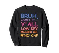 Bruh Admit It Y'all Low Key Missed Me No Cap Funny Tee Sweatshirt