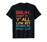 Bruh Admit It Y'all Low Key Missed Me No Cap Funny Tee T-Shirt
