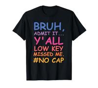 Bruh Admit It Y'all Low Key Missed Me No Cap Funny Tee T-Shirt