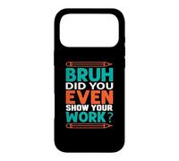 Bruh, as-tu même montré Ton Travail ? Cadeau d'enseignant Coque pour iPhone 17 Pro Max