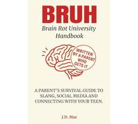 BRUH - Brain Rot University Handbook: A PARENT'S SURVIVAL GUIDE TO SLANG, SOCIAL MEDIA AND CONNECTING WITH YOUR TEEN