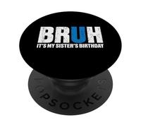Bruh, C'est l'anniversaire de ma sœur, fête d'anniversaire Amusante Entre frères PopSockets PopGrip Adhésif