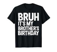 Bruh, c'est l'anniversaire de mon frère pour l'anniversaire de ma sœur T-Shirt