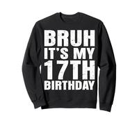 Bruh, c'est mon 17e anniversaire, j'ai 17 ans Sweatshirt