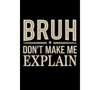 Bruh Don't Make Me Explain: 6X9" 110 pages notebook