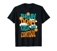 Bruh Don't Raise My Cortisol Stress Level Anxiety Meme T-Shirt