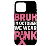 Bruh in October We Wear Pink Ruban Rose Sensibilisation Coque pour iPhone 16 Pro Max