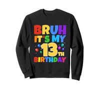 Bruh It's My 13th Birthday Funny 13 Year Old Teenager Age 13 Ans Sweatshirt