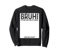 Bruh It's My Last Day At Work Sign My Shirt Retirement Sweatshirt