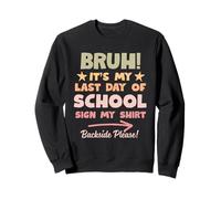 Bruh Its My Last Day of School Sign My Shirt Backside Please Sweatshirt