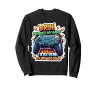 Bruh, J'Ai Suspendu Mon Jeu pour être là, tu ES Le bienvenu ! Funny Gamer Sweatshirt
