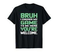 Bruh, J'Ai Suspendu Mon Jeu pour être là, tu ES Le bienvenu ! Funny Gamer T-Shirt