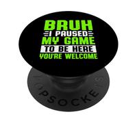 Bruh, J'Ai Suspendu Mon Jeu pour être là, tu ES Le bienvenu PopSockets PopGrip Adhésif