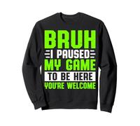Bruh, J'Ai Suspendu Mon Jeu pour être là, tu ES Le bienvenu Sweatshirt