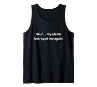 Bruh, My Alarm Betrayed me Again Design drôle pour l'humour Débardeur