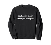 Bruh, My Alarm Betrayed me Again Design drôle pour l'humour Sweatshirt