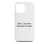 Bruh, My Alarm Betrayed me Again Humour Office Desk Slang Coque pour iPhone 13 Pro Max