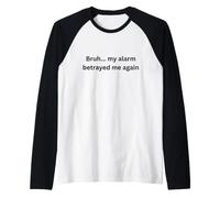 Bruh, My Alarm Betrayed me Again Humour Office Desk Slang Manche Raglan