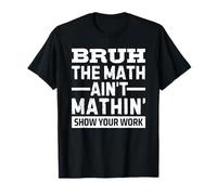 Bruh The Math Ain't Mathin' Show Your Work T-Shirt