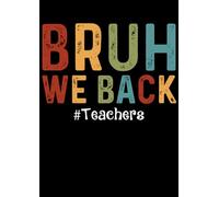 Bruh We Back Teachers Start Back To School Notebook: Bruh We Back Teachers Notebook 120 Pages