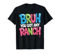 Bruh You Got Any Ranch Mème de collation de Sauce - T-Shirt
