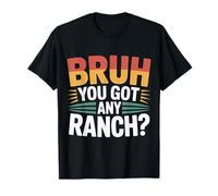 Bruh You Got Any Ranch Mème de collation de Sauce - T-Shirt