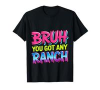 Bruh You Got Any Ranch Mème de collation de Sauce |- T-Shirt
