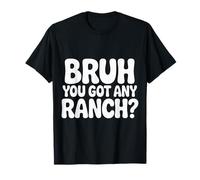 Bruh You Got Any Ranch Mème de collation de Sauce - T-Shirt