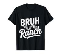 Bruh You Got Any Ranch Mème de collation de Sauce |- T-Shirt