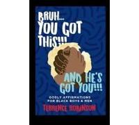 Bruh....You Got This!!! And He's Got You!! : Godly Affirmations For Black Boys & Men Paperback Book By Terrence Robinson